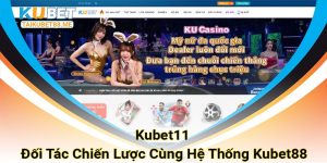Kubet11 - Đối tác chiến lược cùng hệ thống Kubet88